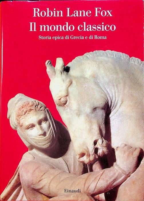 Il mondo classico: storia epica di Grecia e di Roma.: Traduzione di Davide Tarizzo. Saggi; 890. - LANE FOX, Robin.