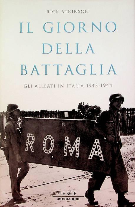 Il giorno della battaglia: gli alleati in Italia 1943-1944.: Le scie; - ATKINSON, Rick.