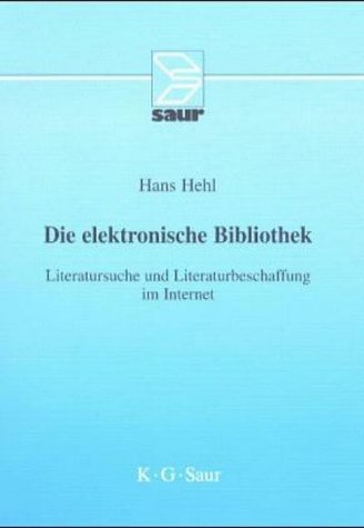 Die elektronische Bibliothek: Literatursuche und Literaturbeschaffung im Internet - Hehl, Hans