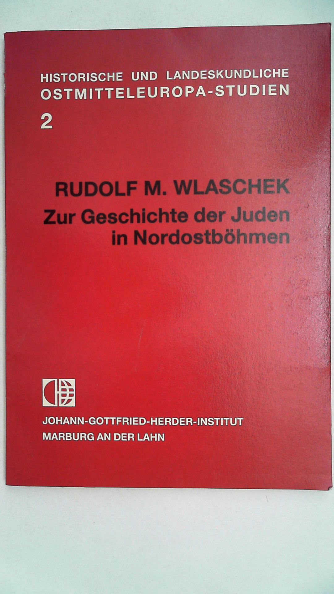 Zur Geschichte der Juden in Nordostböhmen unter besonderer Berücksichtigung des südlichen Riesengebirgsvorlandes (Historische und Landeskundliche Ostmitteleuropa Studien), - Rudolf M Wlaschek