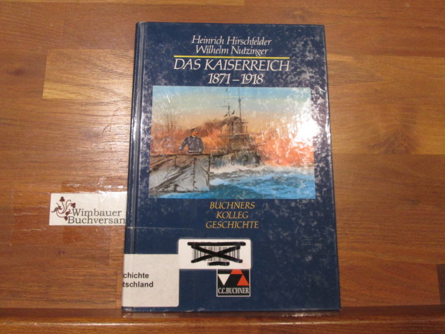 Buchners Kolleg Geschichte; Teil: [Ausg. A]. Das Kaiserreich : 1871 - 1918 / von Heinrich Hirschfelder und Wilhelm Nutzinger - Hirschfelder, Heinrich; Nutzinger, Wilhelm