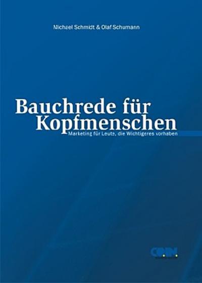 Bauchrede für Kopfmenschen - Wie Marketing funktioniert: (Arbeitstitel) : Marketing für Leute, die Wichtigeres vorhaben - Miochael Schmidt, Olaf Schumann