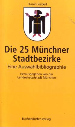 Die 25 Münchner Stadtbezirke. Eine Auswahlbibliographie. Herausgegeben von der Landeshauptstadt München (Kulturreferat, Monacensia) - Siebert, Karen