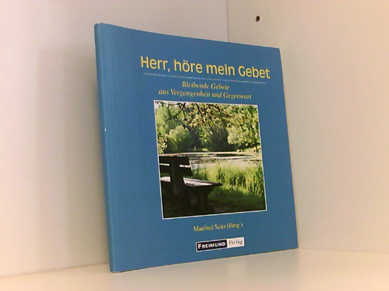 Herr, höre mein Gebet: Bleibende Gebete aus Vergangenheit und Gegenwart (Gemeindeliteratur) Bleibende Gebete aus Vergangenheit und Gegenwart - Seitz, Manfred