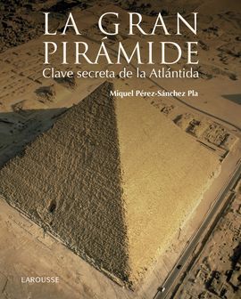 LA GRAN PIRÁMIDE. CLAVE SECRETA DE LA ATLÁNTIDA - PÉREZ-SÁNCHEZ PLA, MIQUEL