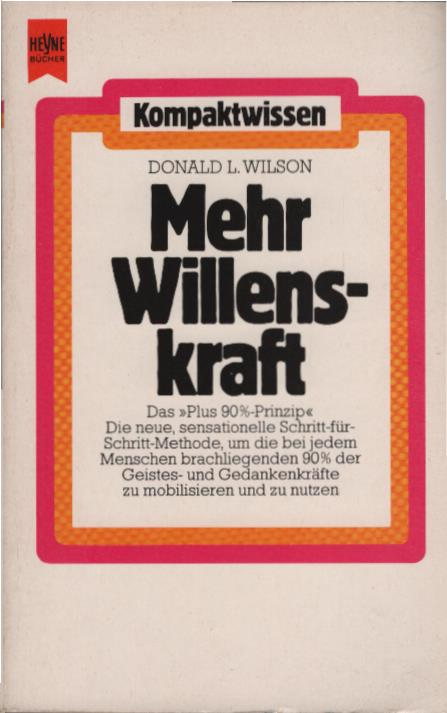 Mehr Willenskraft. Donald L. Wilson. [Dt. Übers.: Friedrich W. Doucet] / Heyne-Bücher / 22 ; 130 - Wilson, Donald L. (Verfasser)