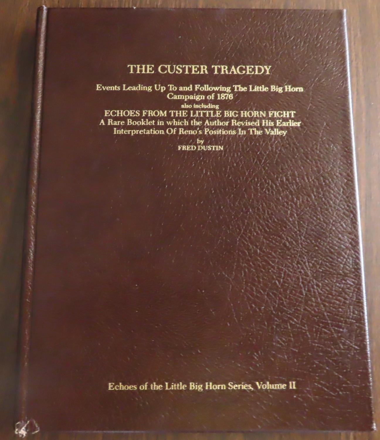 THE CUSTER TRAGEDY. Events Leading Up To And Following The Little Big Hore Campaign Of 1876. Also Including Echoes from the Little Big Horn Fight. A Rare Booklet in Which the Author Revised His earlier Interpretation of Reno's Positions in the Valley - Dustin, Fred