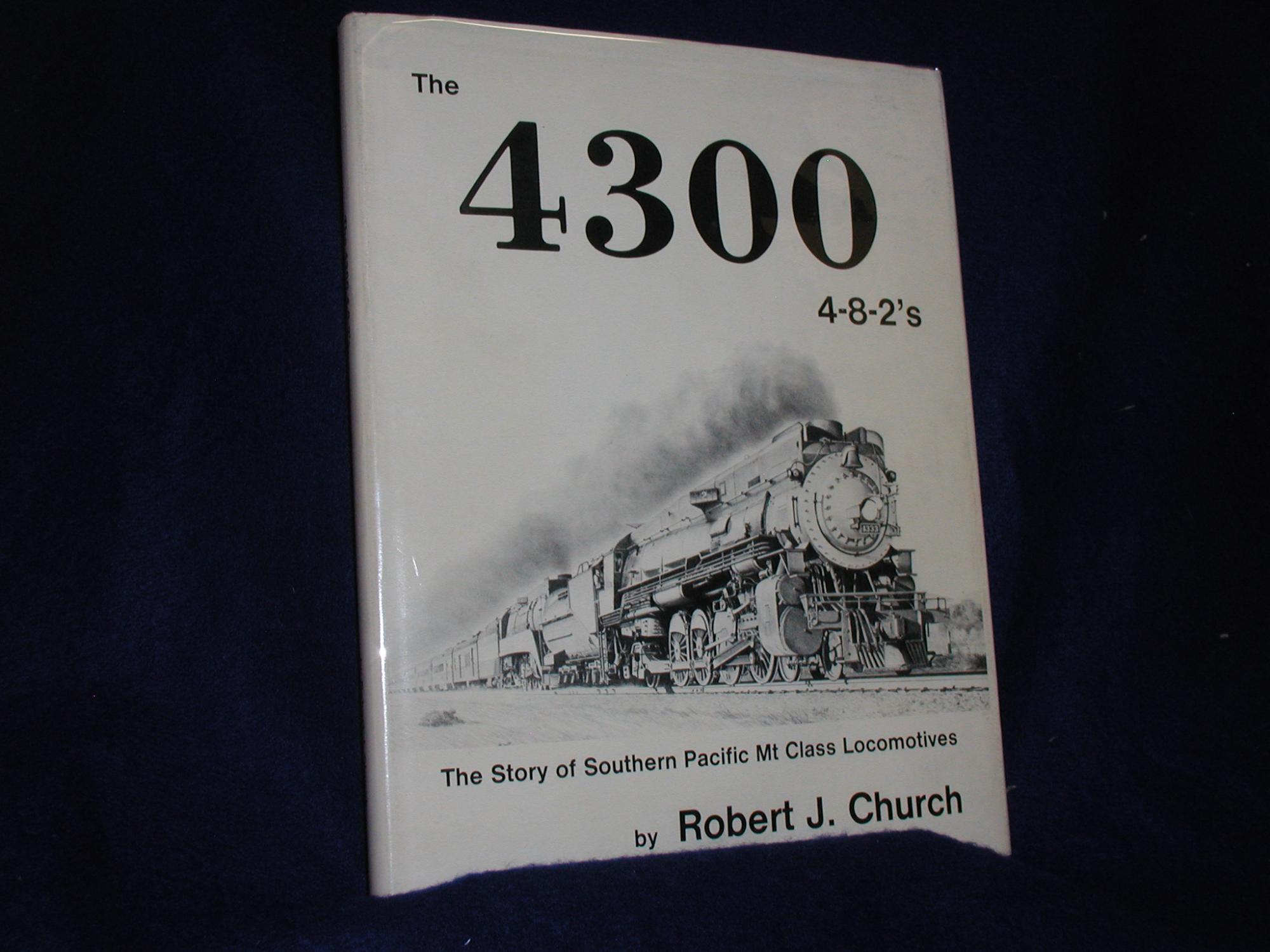 The 4300 4-8-2's: The Story of Southern Pacific Mt Class Locomotives - Church, Robert J.