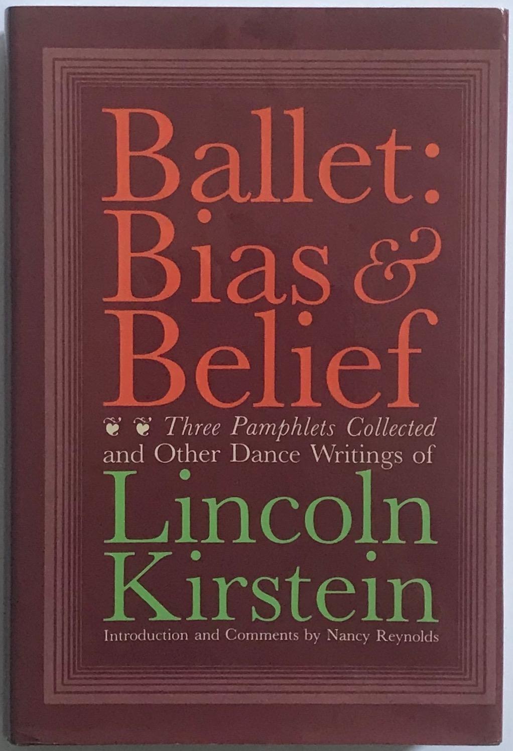 Ballet: Bias and Belief: Three Pamphlets Collected and Other Dance Writings of Lincoln Kirstein - Lincoln Kirstein