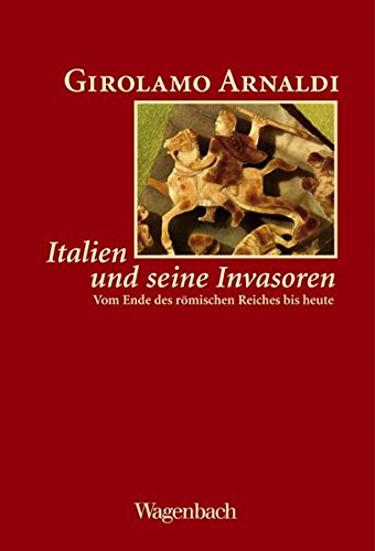 Italien und seine Invasoren. Vom Ende des Römischen Reiches bis heute, - Girolamo, Arnaldi
