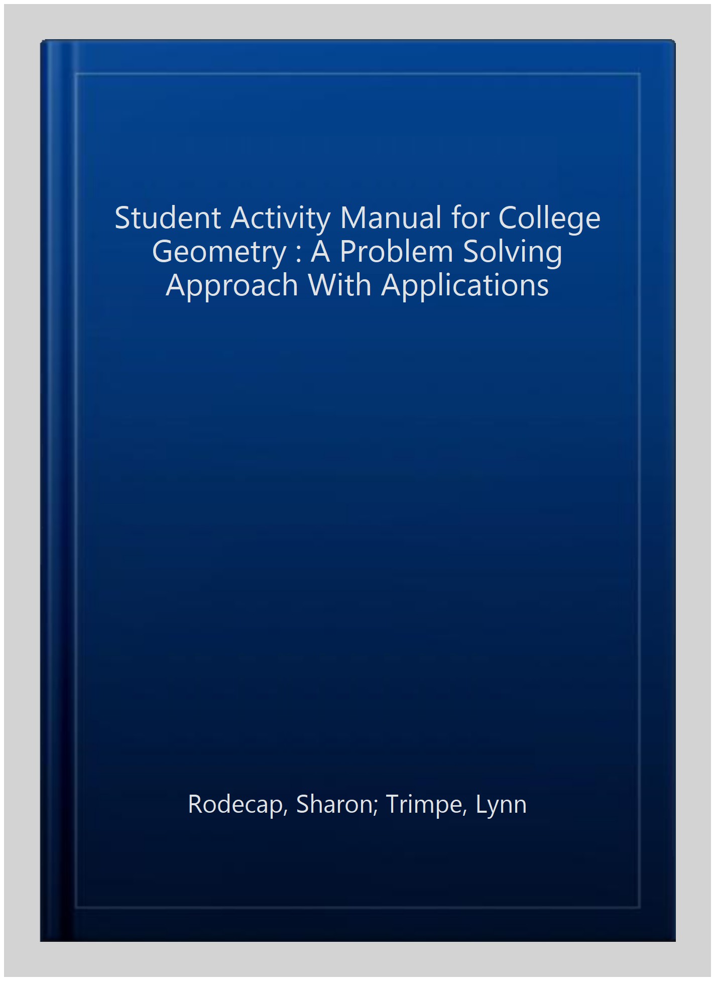 Student Activity Manual for College Geometry : A Problem Solving Approach With Applications - Rodecap, Sharon; Trimpe, Lynn; Riverstone, Lyn