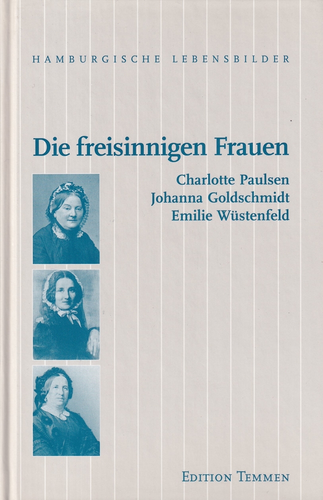 Die freisinnigen Frauen. Charlotte Paulsen, Johanna Goldschmidt und Emilie Wüstenfeld. - Grolle, Inge.
