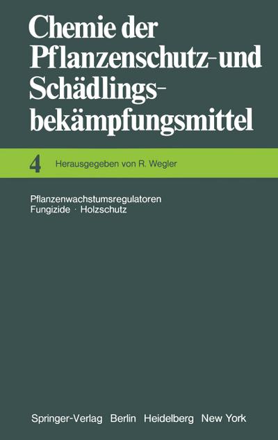 Chemie der Pflanzenschutz- und Schädlingsbekämpfungsmittel : Pflanzenwachstumsregulatoren Fungizide Holzschutz - Richard Wegler