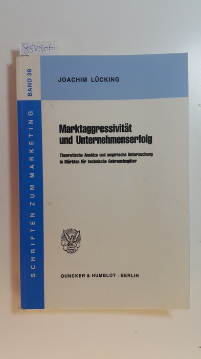 Marktaggressivität und Unternehmenserfolg : theoretische Ansätze und empirische Untersuchung in Märkten für technische Gebrauchsgüter - Lücking, Joachim