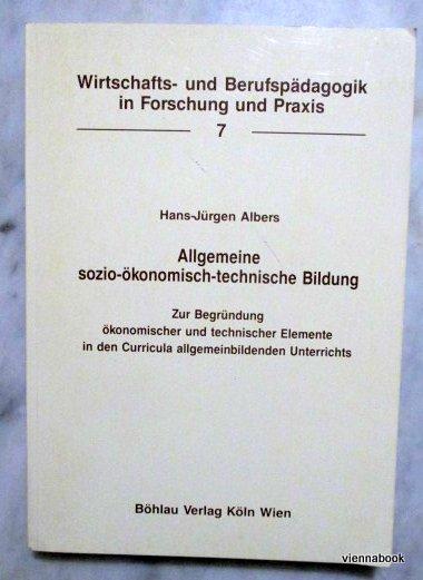 Allgemeine sozio-ökonomisch-technische Bildung - Zur Begrümdung ökonomischer und technischer Elemente in den Curricula allgemeinbildenden Unterrichts (Wirtschafts- und Berufspädagogik in Forschung und Praxis Band 7) - Albers, Hans-Jürgen