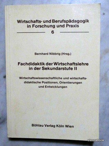 Fachdidaktik der Wirtschaftslehre in der Sekundarstufe II. Wirtschaftswissenschaftliche und wirtschaftsdidaktische Positionen, Orientierungen und Entwicklungen (Wirtschafts- und Berufspädagogik in Forschung und Praxis Band 6) - Nibbrig, Bernhard Hrsg.