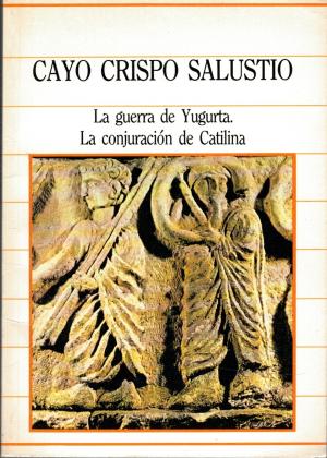 LA GUERRA DE YUGURTA / LA CONJURACION DE CATILINA - CAYO CRISPO SALUSTIO