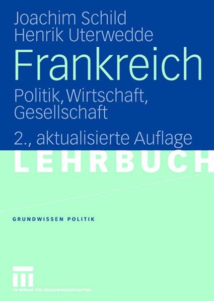 Frankreich: Politik, Wirtschaft, Gesellschaft. (Grundwissen Politik, Band 19). Politik, Wirtschaft, Gesellschaft - Schild, Joachim und Henrik Uterwedde,