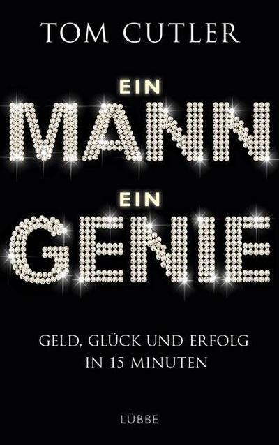 Ein Mann. Ein Genie; Geld, Glück und Erfolg in 15 Minuten; Übers. v. Müller, Wolfdietrich; Deutsch - Tom Cutler