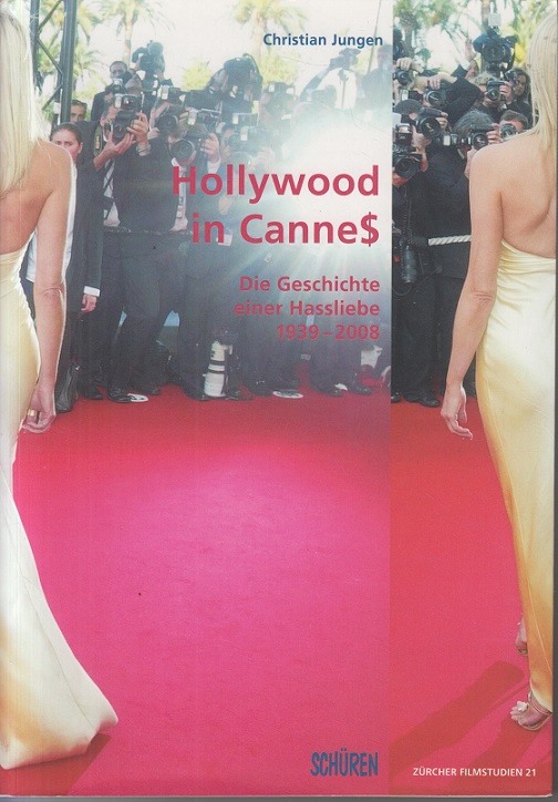 Hollywood in Cannes : die Geschichte einer Hassliebe ; 1939 - 2008. Christian Jungen - Jungen, Christian (Verfasser)