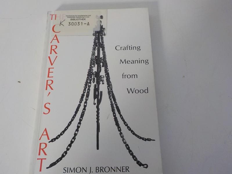 The carver's art Crafting Meaning from Wood - Bronner, Simon J.