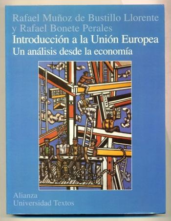 INTRODUCCION A LA UNION EUROPEA: UN ANALISIS DESDE LA ECONOMIA - MUÑOZ DE BUSTILLO LLORENTE, RAFAEL - RAFAEL BONETE PERALES