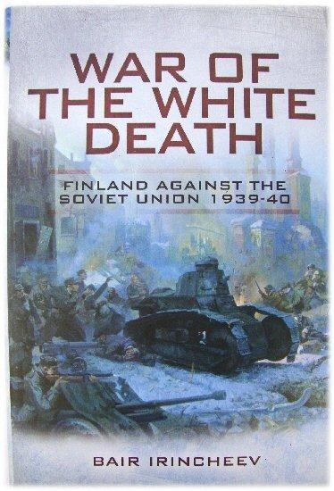 War of the White Death: Finland Against the Soviet Union 1939-40 - Irincheev, Bair