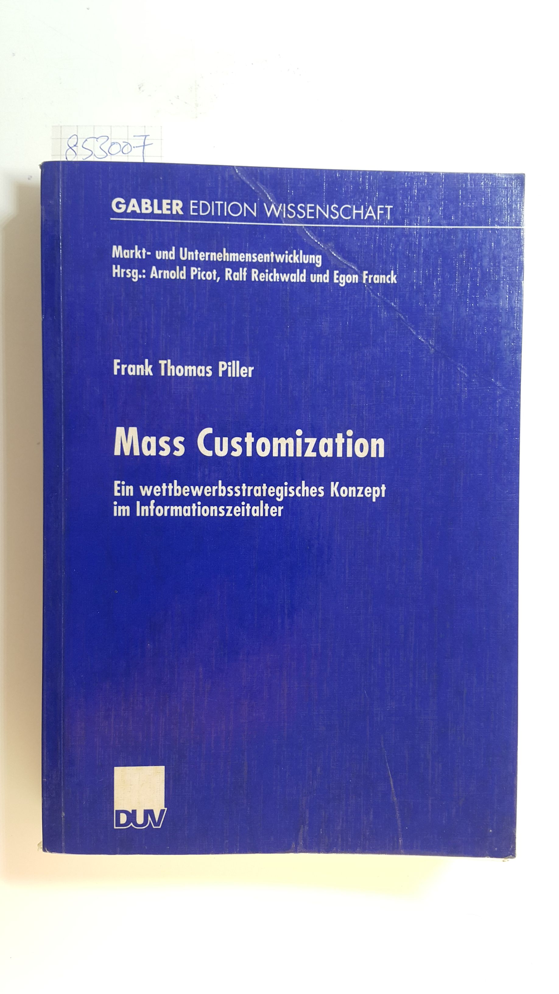 Mass customization : ein wettbewerbsstrategisches Konzept im Informationszeitalter - Piller, Frank T.