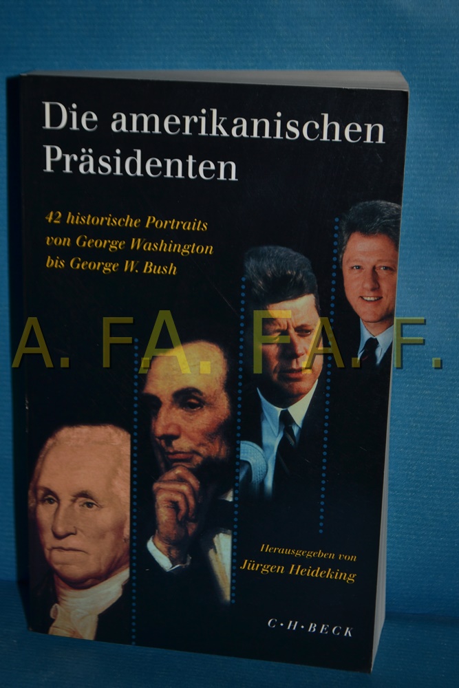 Die amerikanischen Präsidenten : 42 historische Portraits von George Washington bis George W. Bush hrsg. von Jürgen Heideking. Fortgeführt von Christof Mauch - Heideking, Jürgen