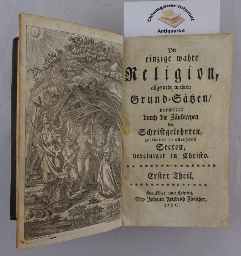 Die Einzige Wahre Religion Allgemein In Ihren Grund Satzen Verwirrt Durch Die Zankereyen Der Schriftgelehrten Zertheilet In Allerhand Secten Vereiniget In Christo Zwei Theile By Loen Johann Michael Von 1751 Chiemgauer Internet