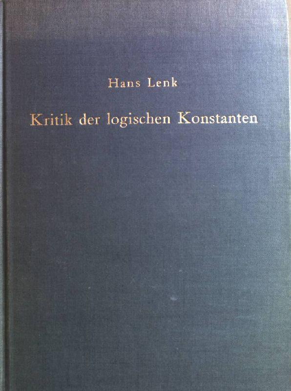 Kritik der logischen Konstanten; Philosophische Begründungen der Urteilsformen vom Idealismus bis zur Gegenwart - Lenk, Kurt