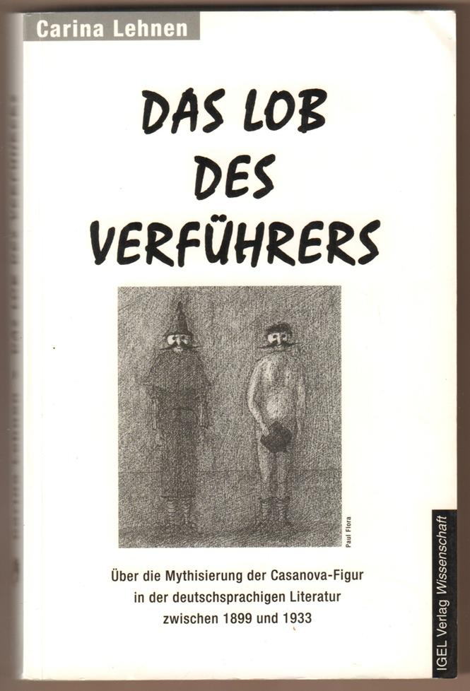Das Lob des Verführers. Über die Mythisierung der Casanova-Figur in der deutschsprachigen Literatur zwischen 1899 und 1933. - Lehnen, Carina
