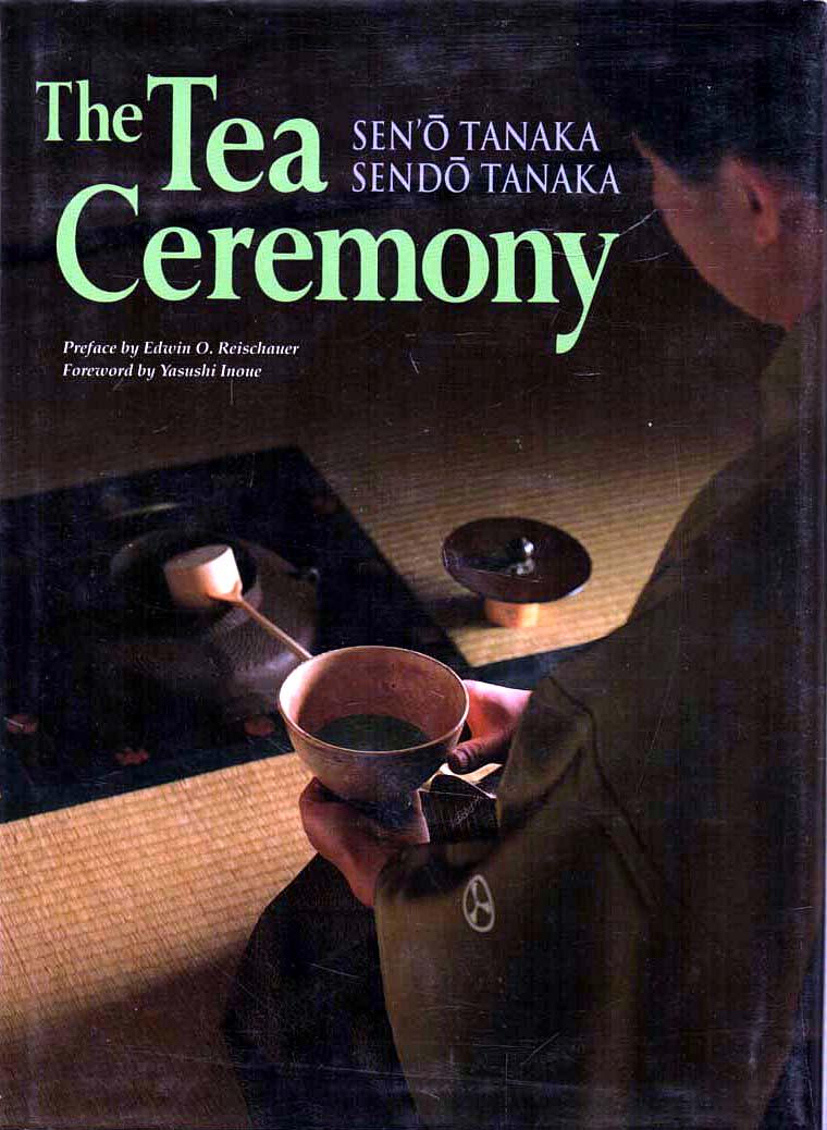 The Tea Ceremony - Tanaka, Sen'o & Sendo (Preface by Edwin O. Reischauer; Foreword by Yasushi Inoue)