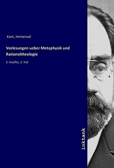 Vorlesungen ueber Metaphysik und Rationaltheologie : 2. Haelfte, 2. Teil - Immanuel Kant
