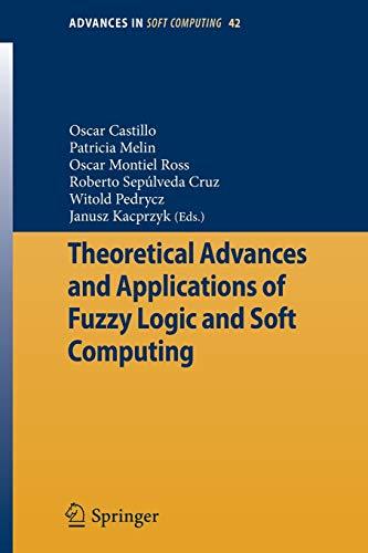 Theoretical Advances and Applications of Fuzzy Logic and Soft Computing (Advances in Intelligent and Soft Computing, Band 42) - Castillo, Oscar, Patricia Melin and Ross Oscar Montiel