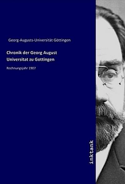 Chronik der Georg August Universitat zu Gottingen : Rechnungsjahr 1907 - Georg-Augusts-Universität Göttingen