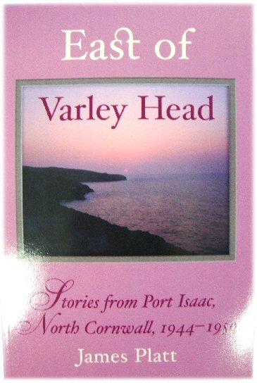 East of Varley Head: Stories from Port Isaac, North Cornwall, 1944-1950 - Platt, James