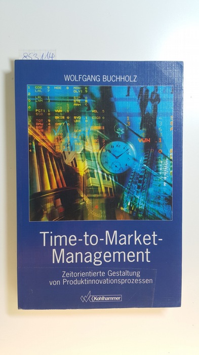 Time-to-market-Management : zeitorientierte Gestaltung von Produktinnovationsprozessen - Buchholz, Wolfgang