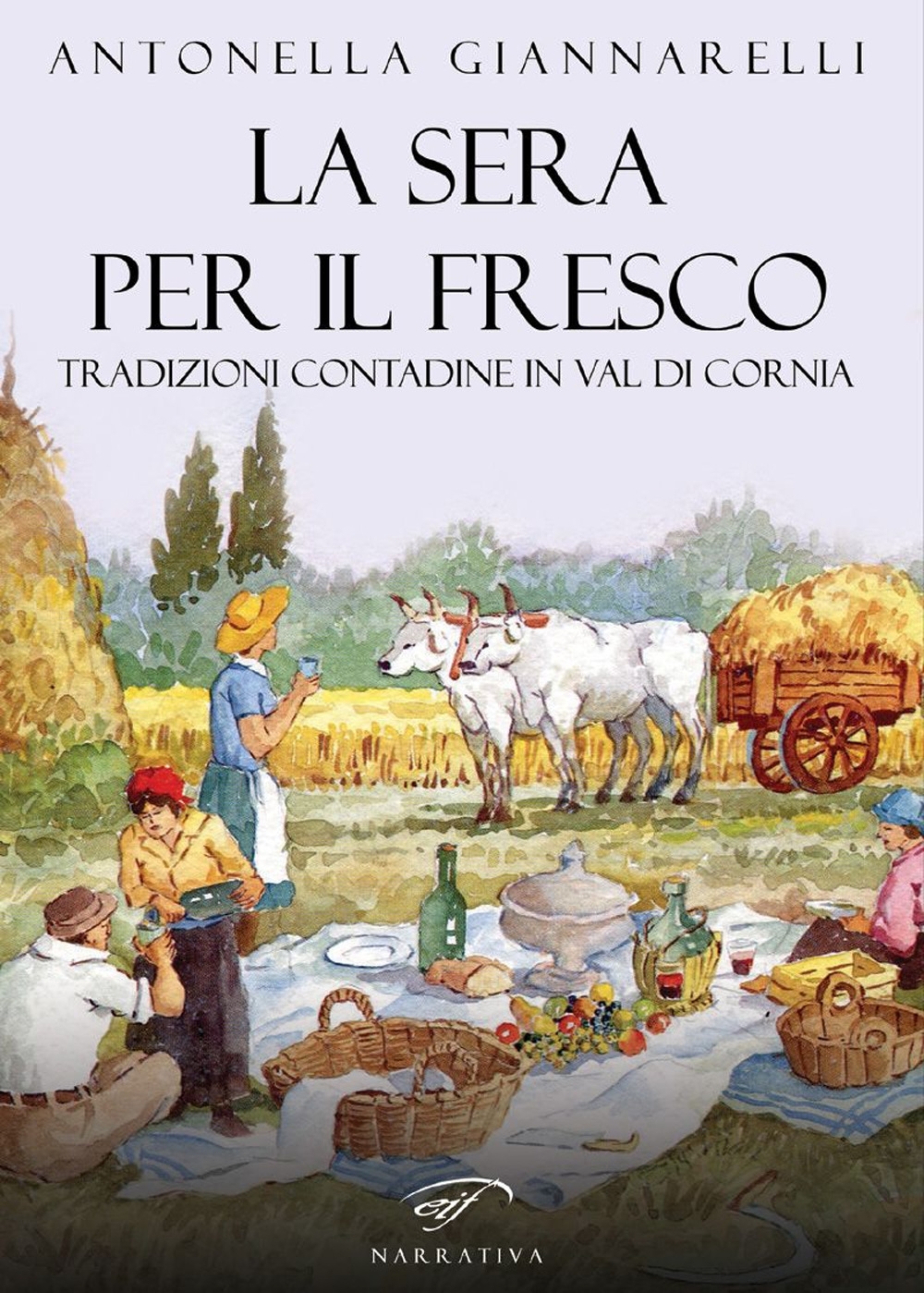 La Sera per il Fresco. Tradizioni Contadine in Val di Cornia - Giannarelli Antonella