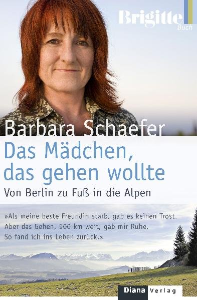 Das Mädchen, das gehen wollte: Von Berlin zu Fuß in die Alpen - Schaefer, Barbara