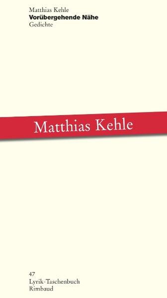 Vorübergehende Nähe: Gedichte - Kehle, Matthias