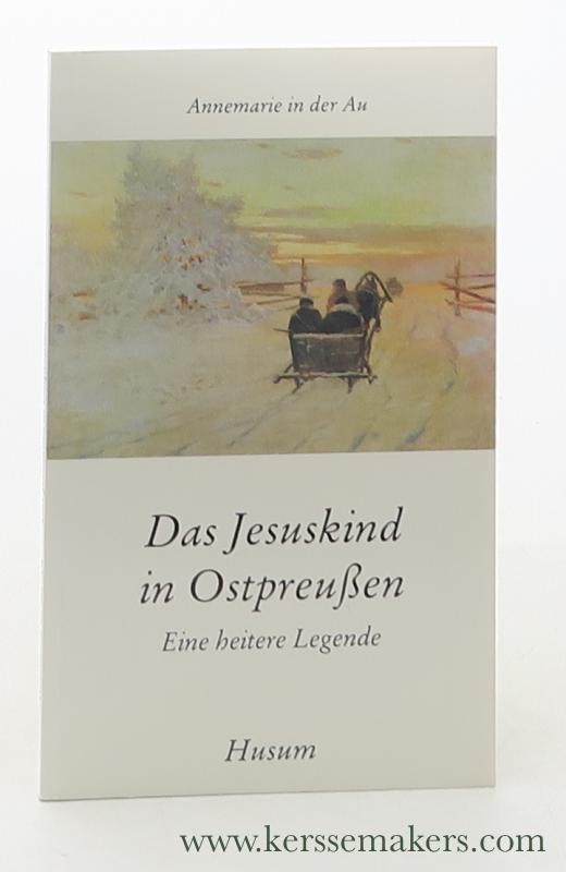 Das Jesuskund in Ostpreußische : eine heitere Legende. 2. Auflage. - Au, Annemarie in der.