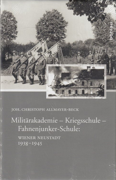 Militärakademie - Kriegsschule - Fahnenjunker-Schule: Wiener Neustadt 1938 - 1945. - Allmayer-Beck, Johann Christoph