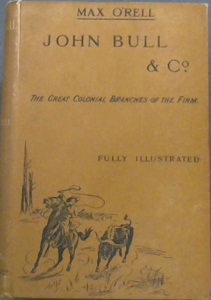JOHN BULL & CO. - The Great Colonial Branches of the Firm: Canada, Australia, New Zealand and South Africa (Fully Illustrated) - O'rell, Max