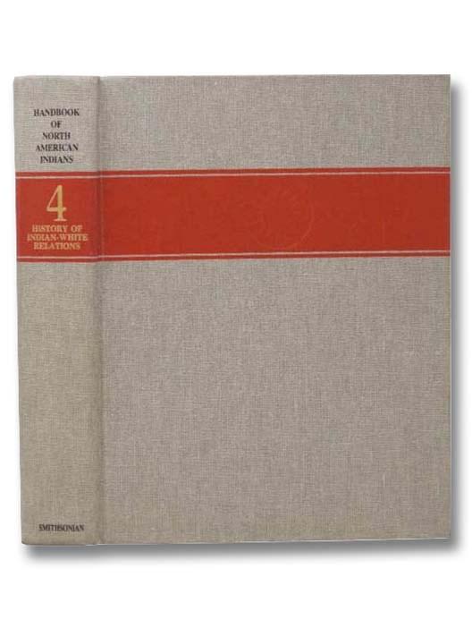 Handbook of North American Indians, Volume 4: History of Indian-White Relations - Sturtevant, William C.; Washburn, Wilcomb E.