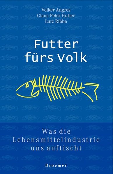 Futter fürs Volk: Was die Lebensmittelindustrie uns auftischt - Angres, Volker, P Hutter Claus und Lutz Ribbe