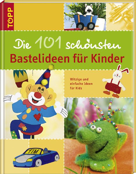 Die 101 schönsten Bastelideen für Kinder: Witzige und einfache Ideen für Kids - unbekannt