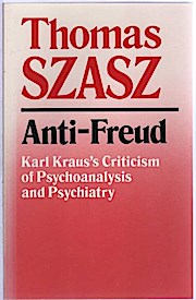 Anti- Freud. Karl Kraus s Criticism of Psychoanalysis and Psychiatry. - Szasz, Thomas