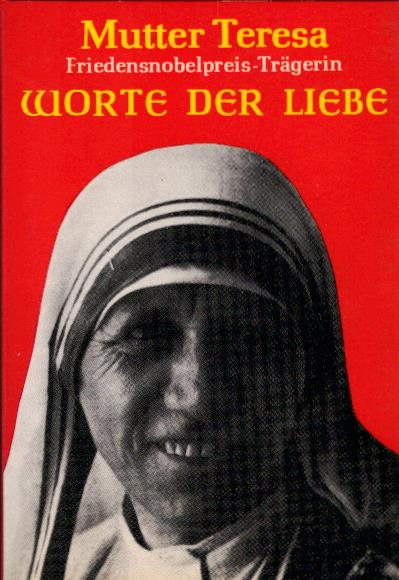 Worte der Liebe / Mutter Teresa. [Übers. u. für d. dt. Ausg. erw. von Franz Johna] - Teresa, Mother, Heilige (Verfasser)
