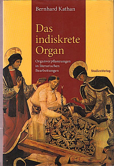 Das indiskrete Organ : Organverpflanzungen in literarischen Bearbeitungen / Bernhard Kathan Organverpflanzungen in literarischen Bearbeitungen - Kathan, Bernhard (Verfasser)